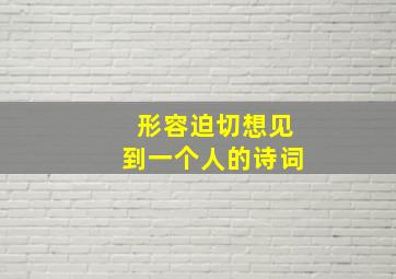 形容迫切想见到一个人的诗词