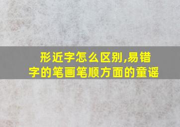 形近字怎么区别,易错字的笔画笔顺方面的童谣