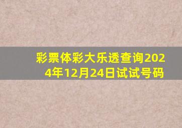 彩票体彩大乐透查询2024年12月24日试试号码