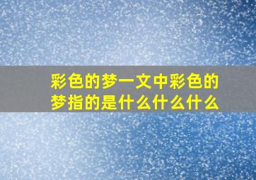 彩色的梦一文中彩色的梦指的是什么什么什么