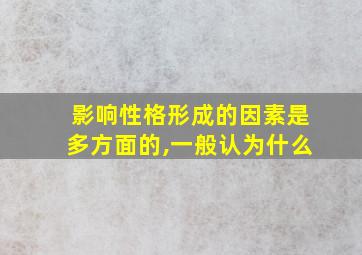 影响性格形成的因素是多方面的,一般认为什么