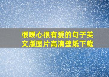 很暖心很有爱的句子英文版图片高清壁纸下载