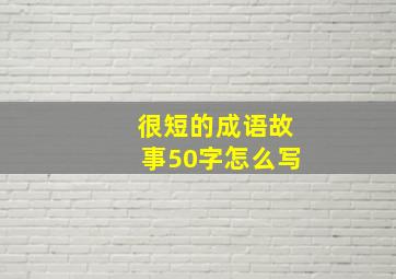 很短的成语故事50字怎么写