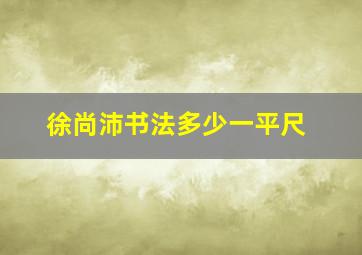 徐尚沛书法多少一平尺