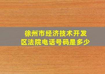 徐州市经济技术开发区法院电话号码是多少