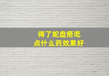 得了蛇盘疮吃点什么药效果好