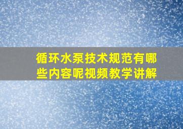 循环水泵技术规范有哪些内容呢视频教学讲解