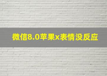 微信8.0苹果x表情没反应