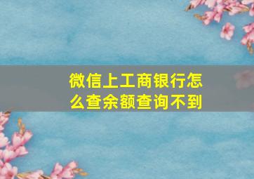 微信上工商银行怎么查余额查询不到