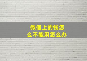 微信上的钱怎么不能用怎么办