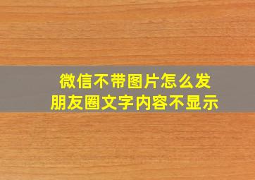 微信不带图片怎么发朋友圈文字内容不显示