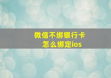 微信不绑银行卡怎么绑定ios