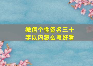 微信个性签名三十字以内怎么写好看