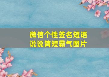 微信个性签名短语说说简短霸气图片