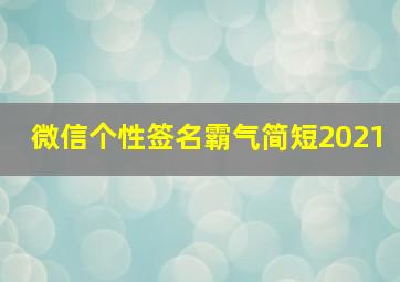 微信个性签名霸气简短2021