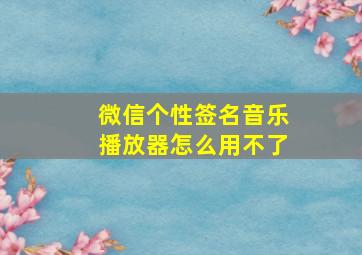 微信个性签名音乐播放器怎么用不了