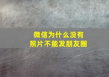 微信为什么没有照片不能发朋友圈