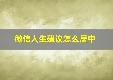 微信人生建议怎么居中