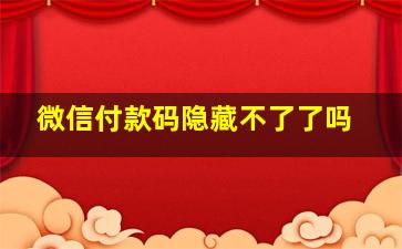 微信付款码隐藏不了了吗