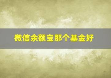 微信余额宝那个基金好