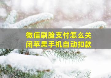 微信刷脸支付怎么关闭苹果手机自动扣款