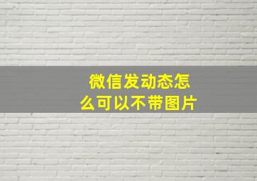 微信发动态怎么可以不带图片