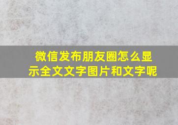 微信发布朋友圈怎么显示全文文字图片和文字呢