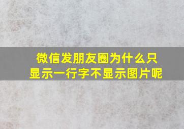 微信发朋友圈为什么只显示一行字不显示图片呢