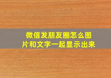 微信发朋友圈怎么图片和文字一起显示出来