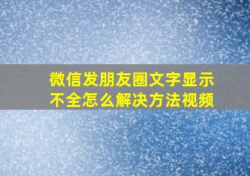 微信发朋友圈文字显示不全怎么解决方法视频