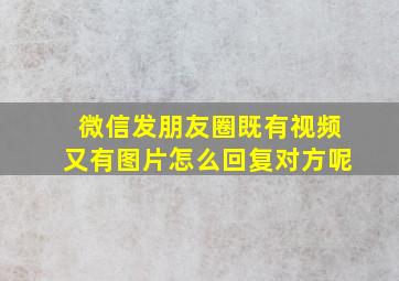 微信发朋友圈既有视频又有图片怎么回复对方呢