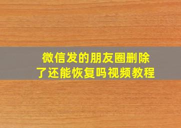 微信发的朋友圈删除了还能恢复吗视频教程