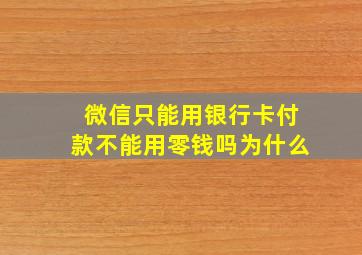 微信只能用银行卡付款不能用零钱吗为什么