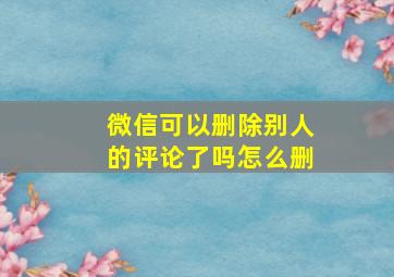 微信可以删除别人的评论了吗怎么删