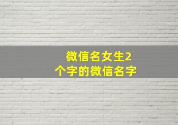 微信名女生2个字的微信名字