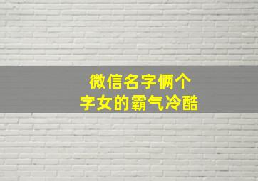 微信名字俩个字女的霸气冷酷