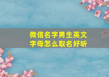 微信名字男生英文字母怎么取名好听