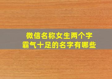 微信名称女生两个字霸气十足的名字有哪些