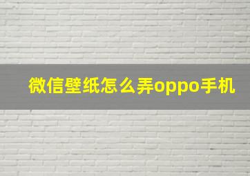 微信壁纸怎么弄oppo手机