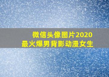 微信头像图片2020最火爆男背影动漫女生