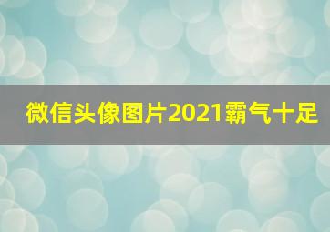 微信头像图片2021霸气十足