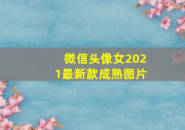 微信头像女2021最新款成熟图片