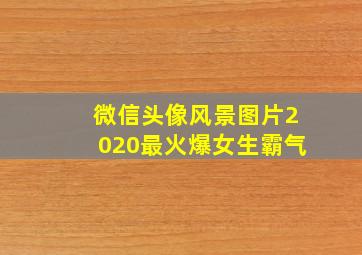 微信头像风景图片2020最火爆女生霸气