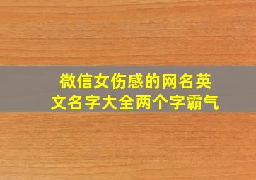 微信女伤感的网名英文名字大全两个字霸气