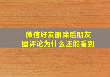 微信好友删除后朋友圈评论为什么还能看到