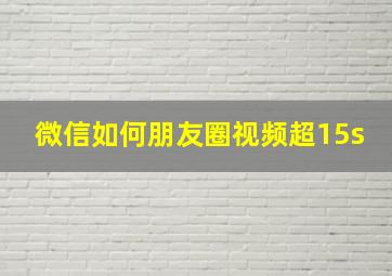 微信如何朋友圈视频超15s