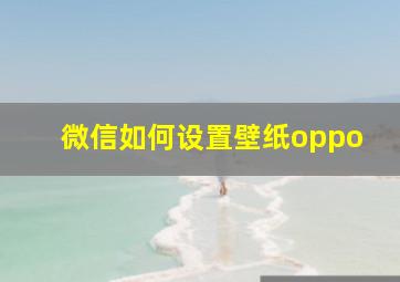 微信如何设置壁纸oppo