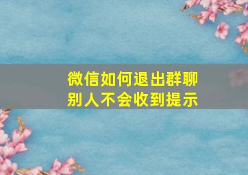 微信如何退出群聊别人不会收到提示