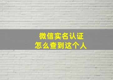 微信实名认证怎么查到这个人