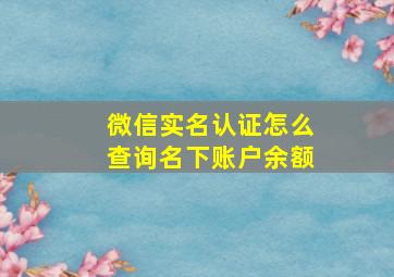 微信实名认证怎么查询名下账户余额